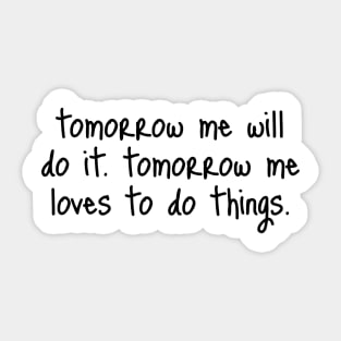 Tomorrow Me Will Do It. Tomorrow Me Loves To Do Things. Sticker